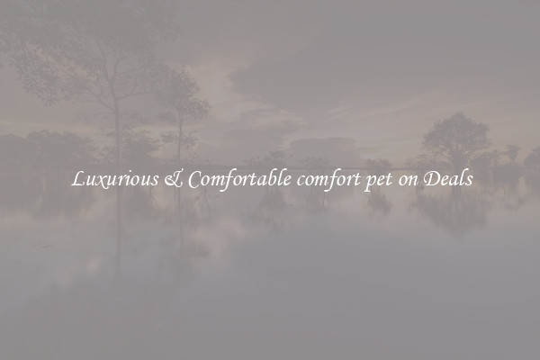 Luxurious & Comfortable comfort pet on Deals