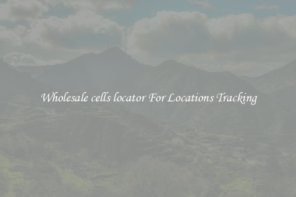 Wholesale cells locator For Locations Tracking