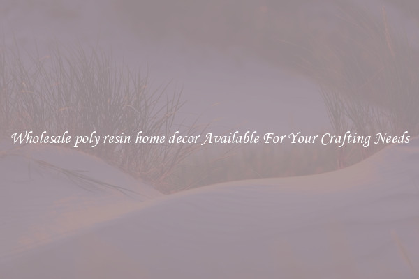 Wholesale poly resin home decor Available For Your Crafting Needs