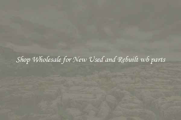 Shop Wholesale for New Used and Rebuilt wb parts