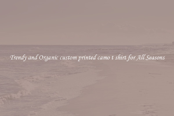Trendy and Organic custom printed camo t shirt for All Seasons