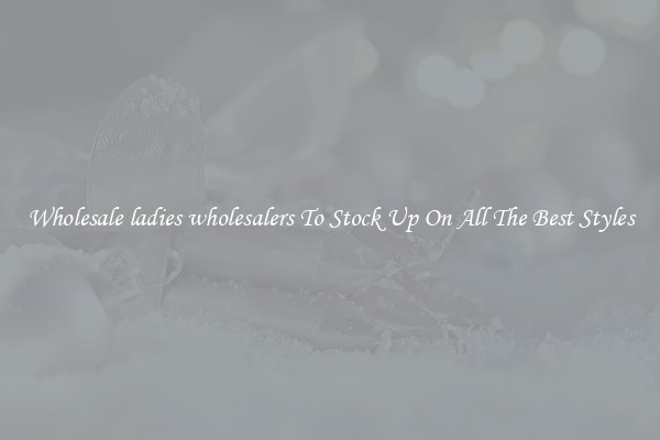 Wholesale ladies wholesalers To Stock Up On All The Best Styles