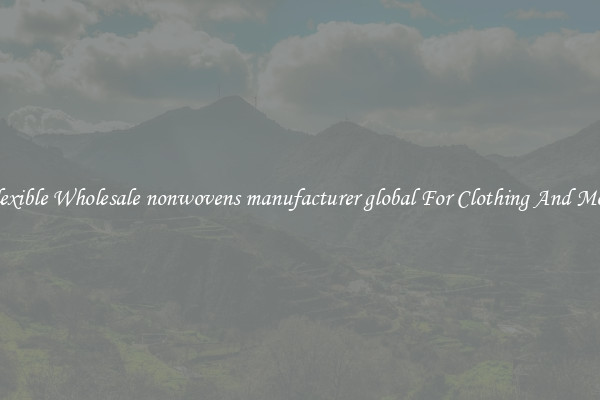 Flexible Wholesale nonwovens manufacturer global For Clothing And More