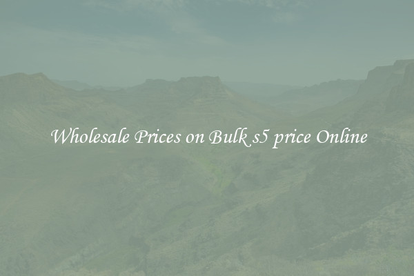 Wholesale Prices on Bulk s5 price Online
