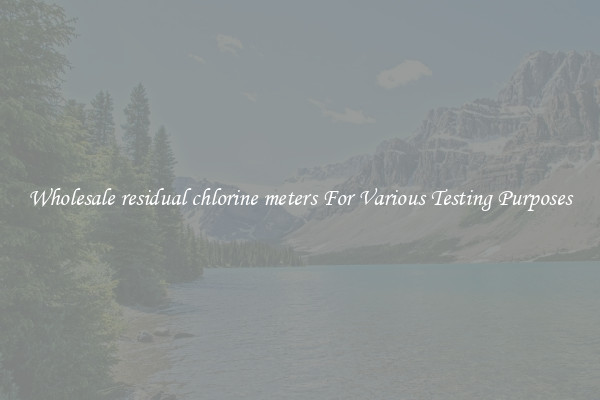 Wholesale residual chlorine meters For Various Testing Purposes