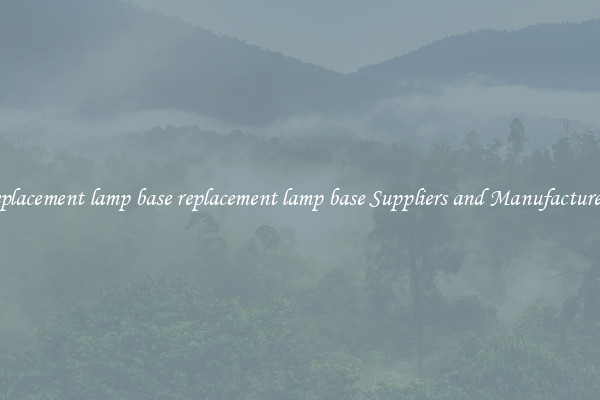 replacement lamp base replacement lamp base Suppliers and Manufacturers