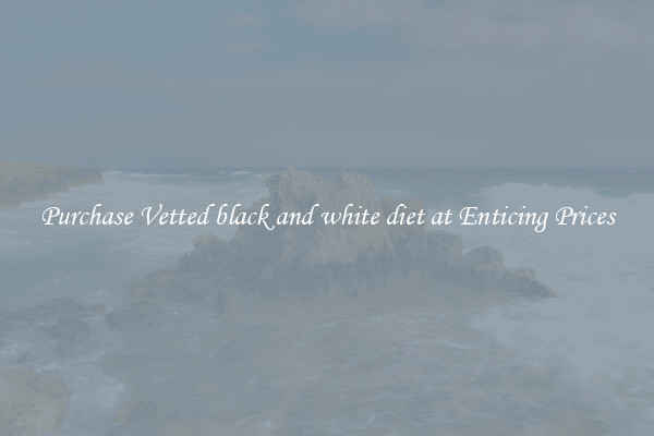 Purchase Vetted black and white diet at Enticing Prices