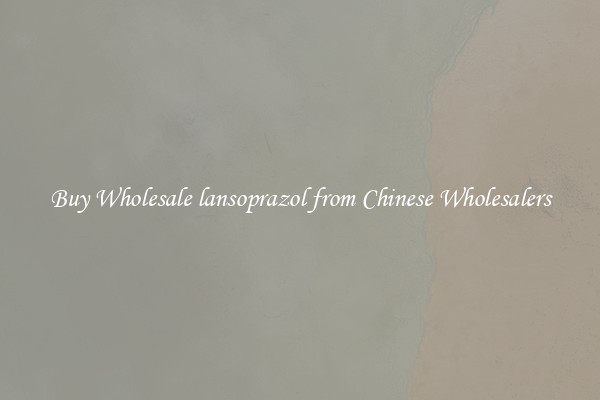 Buy Wholesale lansoprazol from Chinese Wholesalers
