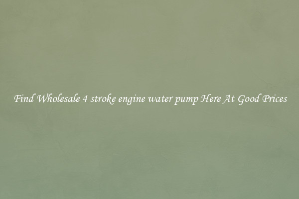 Find Wholesale 4 stroke engine water pump Here At Good Prices