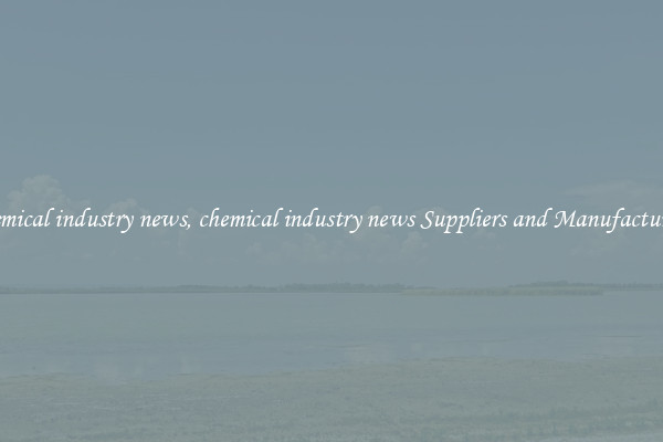 chemical industry news, chemical industry news Suppliers and Manufacturers