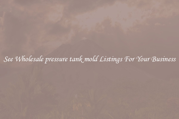 See Wholesale pressure tank mold Listings For Your Business