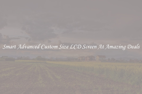 Smart Advanced Custom Size LCD Screen At Amazing Deals