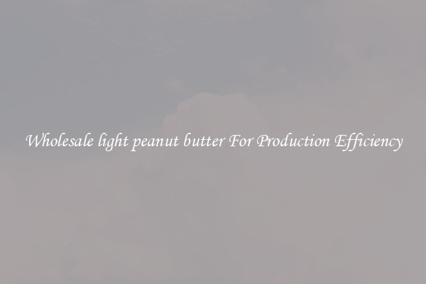 Wholesale light peanut butter For Production Efficiency