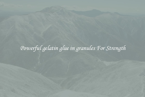 Powerful gelatin glue in granules For Strength