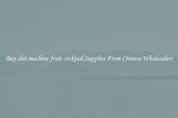Buy slot machine fruit cocktail Supplies From Chinese Wholesalers