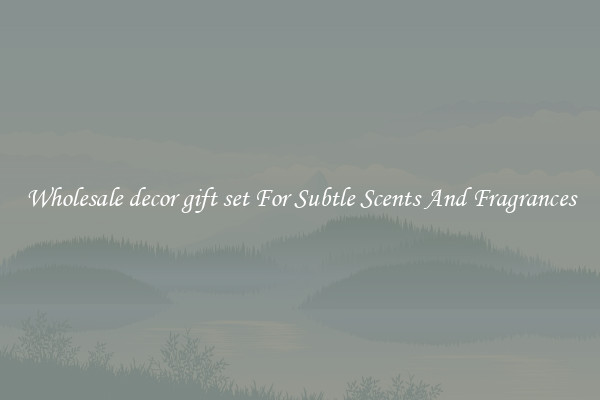 Wholesale decor gift set For Subtle Scents And Fragrances