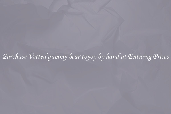Purchase Vetted gummy bear toyoy by hand at Enticing Prices