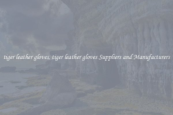 tiger leather gloves, tiger leather gloves Suppliers and Manufacturers