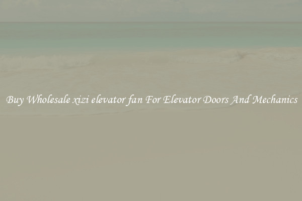 Buy Wholesale xizi elevator fan For Elevator Doors And Mechanics