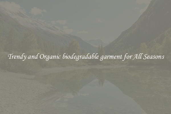 Trendy and Organic biodegradable garment for All Seasons