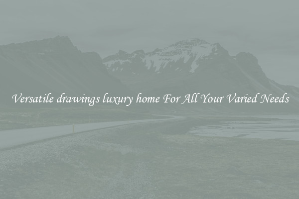 Versatile drawings luxury home For All Your Varied Needs