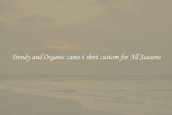 Trendy and Organic camo t shirt custom for All Seasons