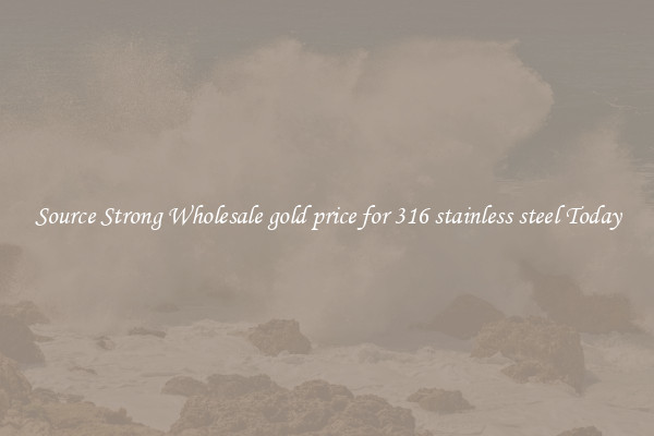 Source Strong Wholesale gold price for 316 stainless steel Today