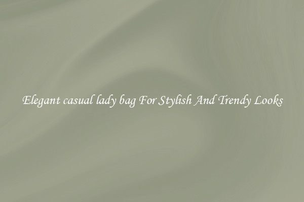 Elegant casual lady bag For Stylish And Trendy Looks