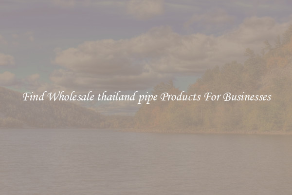 Find Wholesale thailand pipe Products For Businesses