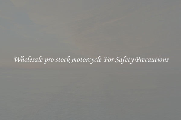 Wholesale pro stock motorcycle For Safety Precautions