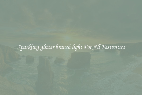 Sparkling glitter branch light For All Festivities