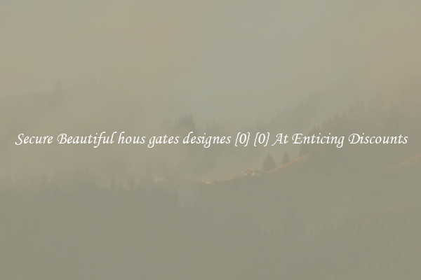 Secure Beautiful hous gates designes {0} {0} At Enticing Discounts