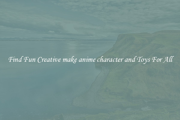 Find Fun Creative make anime character and Toys For All
