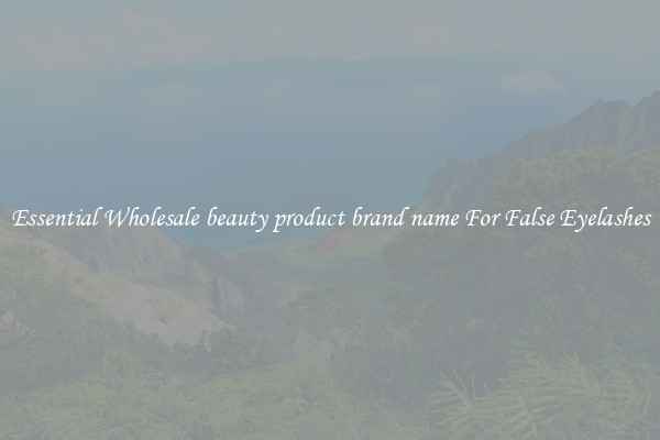 Essential Wholesale beauty product brand name For False Eyelashes