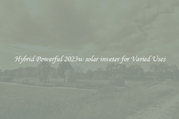 Hybrid Powerful 2023w solar inveter for Varied Uses