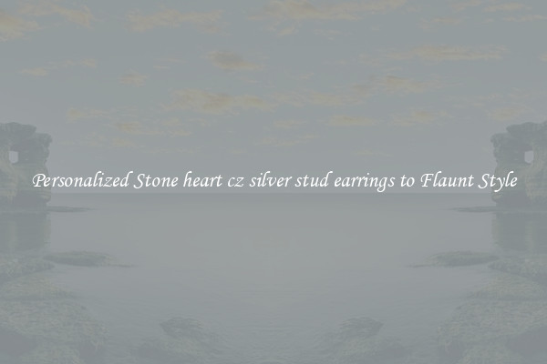 Personalized Stone heart cz silver stud earrings to Flaunt Style