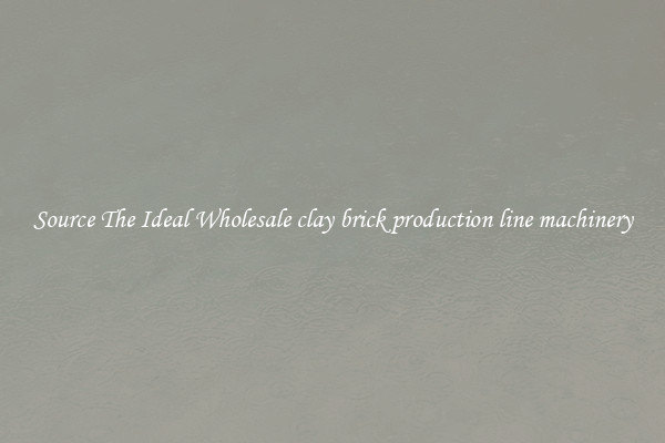 Source The Ideal Wholesale clay brick production line machinery