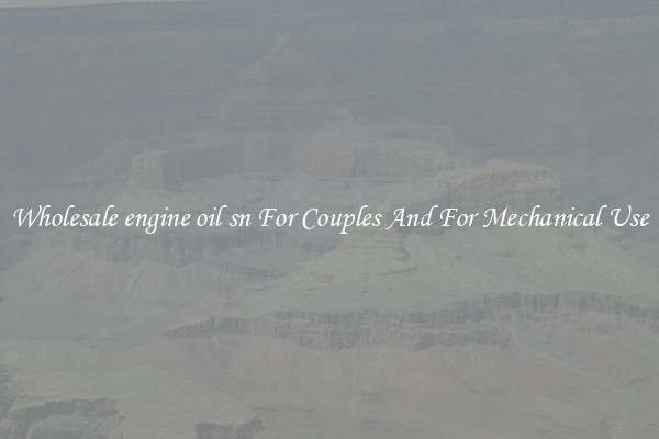 Wholesale engine oil sn For Couples And For Mechanical Use