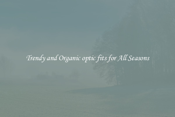 Trendy and Organic optic fits for All Seasons
