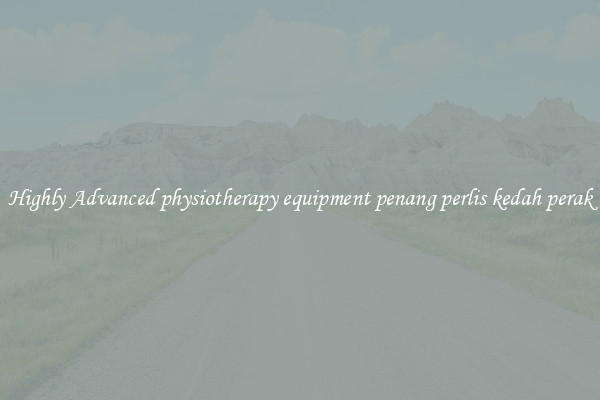 Highly Advanced physiotherapy equipment penang perlis kedah perak