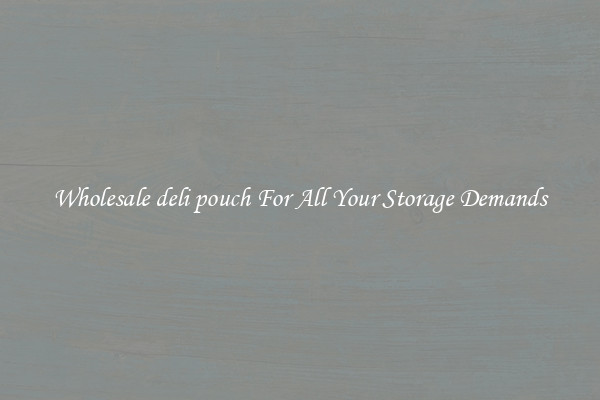 Wholesale deli pouch For All Your Storage Demands
