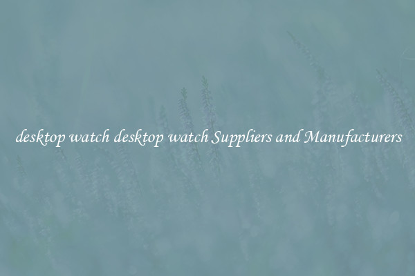 desktop watch desktop watch Suppliers and Manufacturers