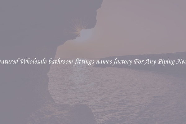 Featured Wholesale bathroom fittings names factory For Any Piping Needs