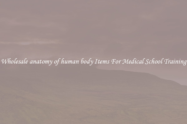 Wholesale anatomy of human body Items For Medical School Training